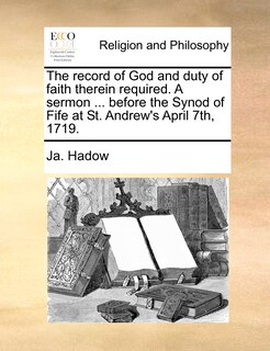 Front cover_The record of God and duty of faith therein required. A sermon ... before the Synod of Fife at St. Andrew's April 7th, 1719.