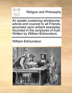 Couverture_An Epistle Containing Wholesome Advice And Councel To All Friends, Grounded Upon Antient Examples, Recorded In The Scriptures Of Truth. Written By William Edmondson.