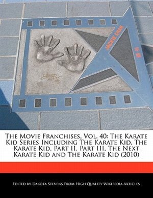 The Movie Franchises, Vol. 40: The Karate Kid Series Including The Karate Kid, The Karate Kid, Part Ii, Part Iii, The Next Karate