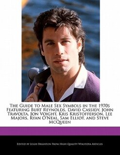 Front cover_The Guide To Male Sex Symbols In The 1970s Featuring Burt Reynolds, David Cassidy, John Travolta, Jon Voight, Kris Kristofferson, Lee Majors, Ryan O'neal, Sam Elliot, And Steve Mcqueen
