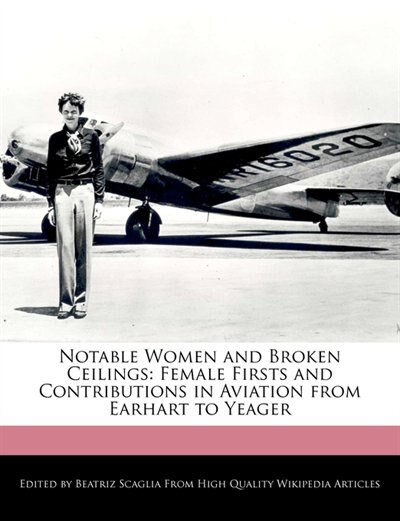 Notable Women And Broken Ceilings: Female Firsts And Contributions In  Aviation From Earhart To Yeager