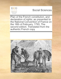 Front cover_Plan Of The French Constitution, And Declaration Of Rights; As Presented To The National Convention Of France On The 16th Of February, 1793. The Second Edition. Translated From The Authentic French Copy