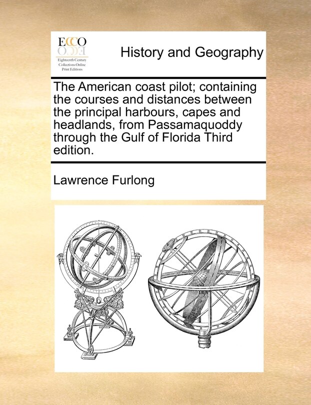 Front cover_The American Coast Pilot; Containing The Courses And Distances Between The Principal Harbours, Capes And Headlands, From Passamaquoddy Through The Gulf Of Florida Third Edition.