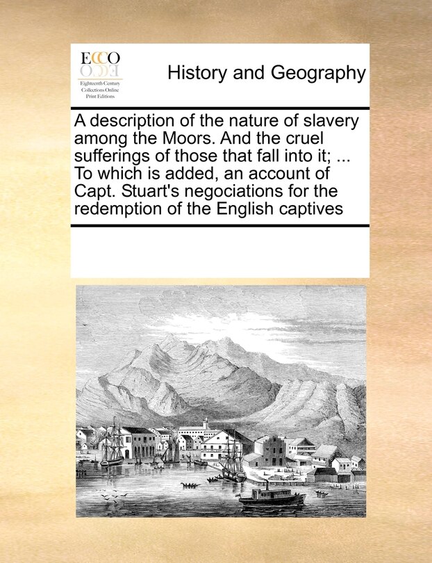 Couverture_A Description Of The Nature Of Slavery Among The Moors. And The Cruel Sufferings Of Those That Fall Into It; ... To Which Is Added, An Account Of Capt. Stuart's Negociations For The Redemption Of The English Captives
