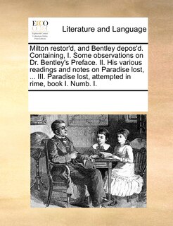Front cover_Milton Restor'd, And Bentley Depos'd. Containing, I. Some Observations On Dr. Bentley's Preface. Ii. His Various Readings And Notes On Paradise Lost, ... Iii. Paradise Lost, Attempted In Rime, Book I. Numb. I.