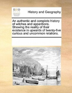Front cover_An Authentic And Complete History Of Witches And Apparitions. Shewing The Reality Of Their Existence In Upwards Of Twenty-five Curious And Uncommon Relations.