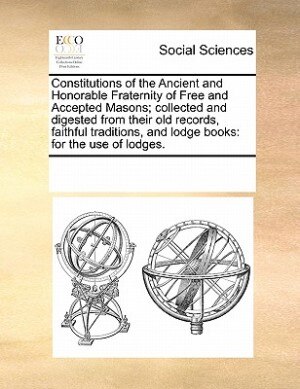 Front cover_Constitutions Of The Ancient And Honorable Fraternity Of Free And Accepted Masons; Collected And Digested From Their Old Records, Faithful Traditions, And Lodge Books