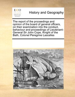 Front cover_The Report Of The Proceedings And Opinion Of The Board Of General Officers, On Their Examination Into The Conduct, Behaviour And Proceedings Of Lieutenant-general Sir John Cope, Knight Of The Bath, Colonel Peregrine Lascelles