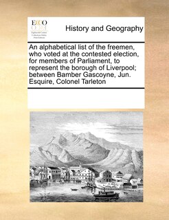 Couverture_An Alphabetical List Of The Freemen, Who Voted At The Contested Election, For Members Of Parliament, To Represent The Borough Of Liverpool; Between Bamber Gascoyne, Jun. Esquire, Colonel Tarleton