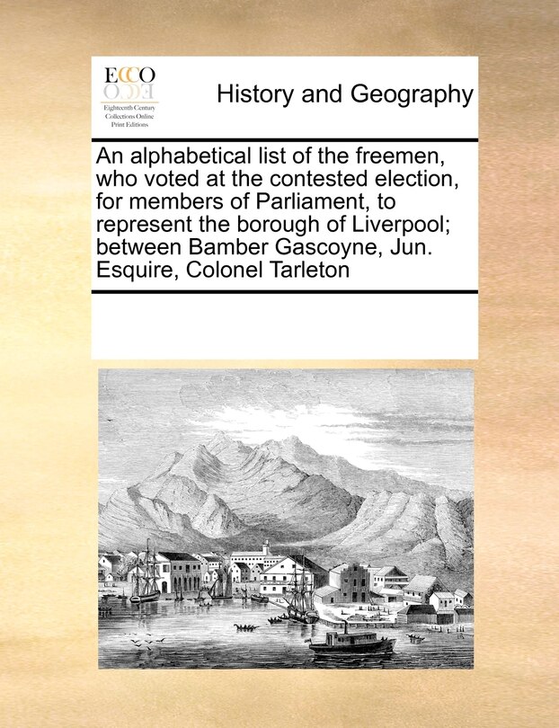 Couverture_An Alphabetical List Of The Freemen, Who Voted At The Contested Election, For Members Of Parliament, To Represent The Borough Of Liverpool; Between Bamber Gascoyne, Jun. Esquire, Colonel Tarleton