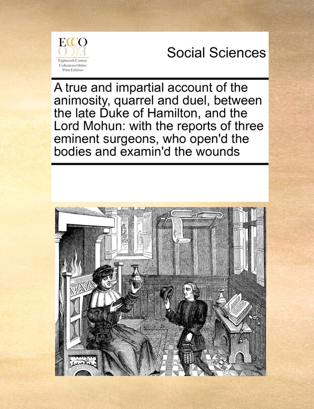 Front cover_A True And Impartial Account Of The Animosity, Quarrel And Duel, Between The Late Duke Of Hamilton, And The Lord Mohun