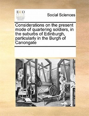 Couverture_Considerations On The Present Mode Of Quartering Soldiers, In The Suburbs Of Edinburgh, Particularly In The Burgh Of Canongate