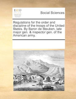 Front cover_Regulations For The Order And Discipline Of The Troops Of The United States. By Baron De Steuben, Late Major Gen. & Inspector Gen. Of The American Army.