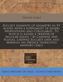 Euclid's Elements Of Geometry In Xv Books: With A Supplement Of Divers Propositions And Corollaries. To Which Is Added A Treatise Of Regular S