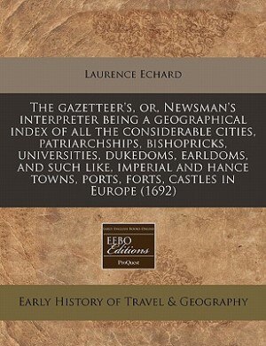 Front cover_The Gazetteer's, Or, Newsman's Interpreter Being A Geographical Index Of All The Considerable Cities, Patriarchships, Bishopricks, Universities, Dukedoms, Earldoms, And Such Like, Imperial And Hance Towns, Ports, Forts, Castles In Europe (1692)
