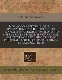 Norwood's Epitomie: Or The Application Of The Doctrine Of Triangles In Certaine Problemes, To The Use Of The Plaine Sea by Richard Norwood