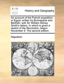 Couverture_An Account Of The French Expedition In Egypt; Written By Buonaparte And Berthier; With Sir William Sidney Smith's Letters. In Which Is Given A Sketch Of The Revolution, Begun November 9. The Second Edition.
