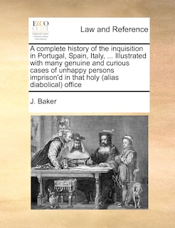 Couverture_A Complete History Of The Inquisition In Portugal, Spain, Italy, ... Illustrated With Many Genuine And Curious Cases Of Unhappy Persons Imprison'd In That Holy (alias Diabolical) Office