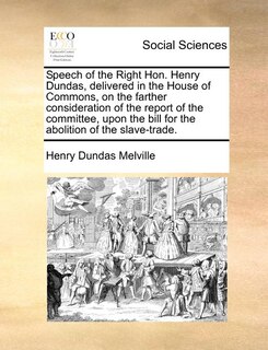 Front cover_Speech of the Right Hon. Henry Dundas, Delivered in the House of Commons, on the Farther Consideration of the Report of the Committee, Upon the Bill for the Abolition of the Slave-Trade.