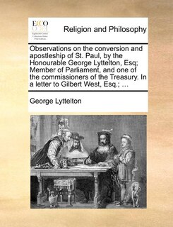 Front cover_Observations On The Conversion And Apostleship Of St. Paul, By The Honourable George Lyttelton, Esq; Member Of Parliament, And One Of The Commissioners Of The Treasury. In A Letter To Gilbert West, Esq.; ...