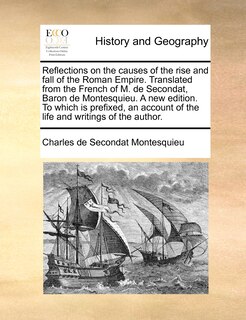 Couverture_Reflections On The Causes Of The Rise And Fall Of The Roman Empire. Translated From The French Of M. De Secondat, Baron De Montesquieu. A New Edition. To Which Is Prefixed, An Account Of The Life And Writings Of The Author.