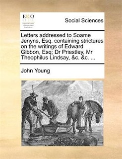 Front cover_Letters Addressed To Soame Jenyns, Esq. Containing Strictures On The Writings Of Edward Gibbon, Esq; Dr Priestley, Mr Theophilus Lindsay, &c. &c. ...