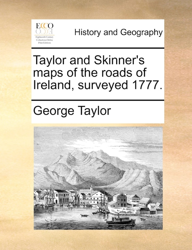 Taylor And Skinner's Maps Of The Roads Of Ireland, Surveyed 1777.