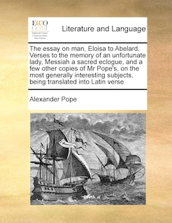 Couverture_The Essay On Man, Eloisa To Abelard, Verses To The Memory Of An Unfortunate Lady, Messiah A Sacred Eclogue, And A Few Other Copies Of Mr Pope's, On The Most Generally Interesting Subjects, Being Translated Into Latin Verse