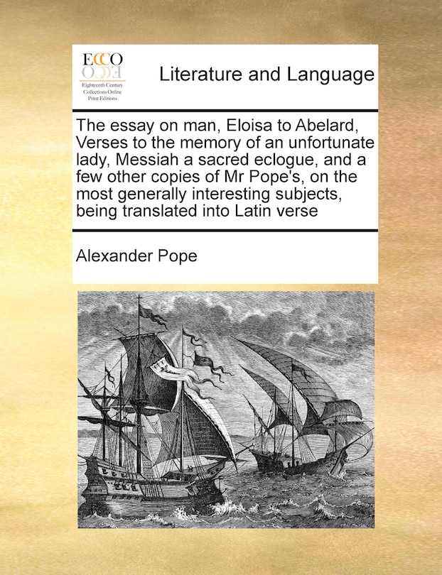 Couverture_The Essay On Man, Eloisa To Abelard, Verses To The Memory Of An Unfortunate Lady, Messiah A Sacred Eclogue, And A Few Other Copies Of Mr Pope's, On The Most Generally Interesting Subjects, Being Translated Into Latin Verse