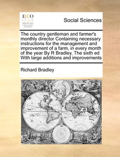 Front cover_The Country Gentleman and Farmer's Monthly Director Containing Necessary Instructions for the Management and Improvement of a Farm, in Every Month of the Year by R Bradley, the Sixth Ed with Large Additions and Improvements