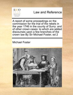Couverture_A Report of Some Proceedings on the Commission for the Trial of the Rebels in the Year 1746 in the County of Surry