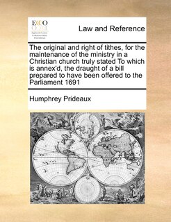 Front cover_The Original and Right of Tithes, for the Maintenance of the Ministry in a Christian Church Truly Stated to Which Is Annex'd, the Draught of a Bill Prepared to Have Been Offered to the Parliament 1691