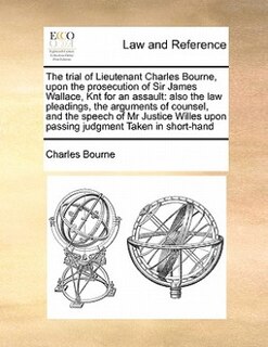 Front cover_The Trial Of Lieutenant Charles Bourne, Upon The Prosecution Of Sir James Wallace, Knt For An Assault
