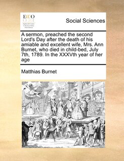 Front cover_A Sermon, Preached The Second Lord's Day After The Death Of His Amiable And Excellent Wife, Mrs. Ann Burnet, Who Died In Child-bed, July 7th, 1789. In The Xxxvth Year Of Her Age