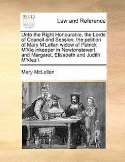 Unto The Right Honourable, The Lords Of Council And Session, The Petition Of Mary M'lellan Widow Of Patrick M'kie Inkeeper   In Newtonstewart, And Margaret, Elisabeth And Judith M'kies \