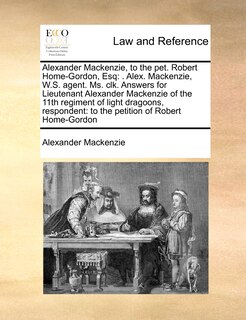 Front cover_Alexander MacKenzie, to the Pet. Robert Home-Gordon, Esq