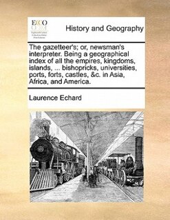 Couverture_The Gazetteer's; Or, Newsman's Interpreter. Being A Geographical Index Of All The Empires, Kingdoms, Islands, ... Bishopricks, Universities, Ports, Forts, Castles, &c. In Asia, Africa, And America.