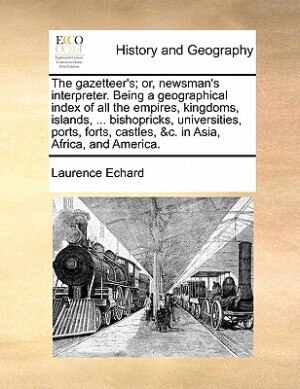 Couverture_The Gazetteer's; Or, Newsman's Interpreter. Being A Geographical Index Of All The Empires, Kingdoms, Islands, ... Bishopricks, Universities, Ports, Forts, Castles, &c. In Asia, Africa, And America.