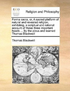 Front cover_Forma Sacra, Or, A Sacred Platform Of Natural And Revealed Religion; Exhibiting, A Scriptual And Rational Account Of These Three Important Heads ... By The Pious And Learned Thomas Blackwell