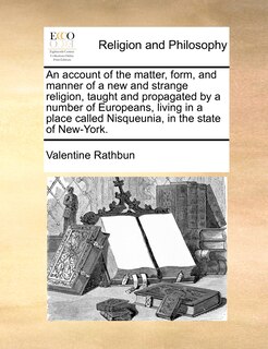 Couverture_An Account Of The Matter, Form, And Manner Of A New And Strange Religion, Taught And Propagated By A Number Of Europeans, Living In A Place Called Nisqueunia, In The State Of New-york.