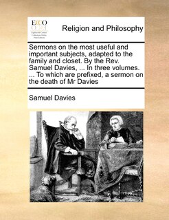 Front cover_Sermons on the most useful and important subjects, adapted to the family and closet. By the Rev. Samuel Davies, ... In three volumes. ... To which are prefixed, a sermon on the death of Mr Davies Volume 2 of 3