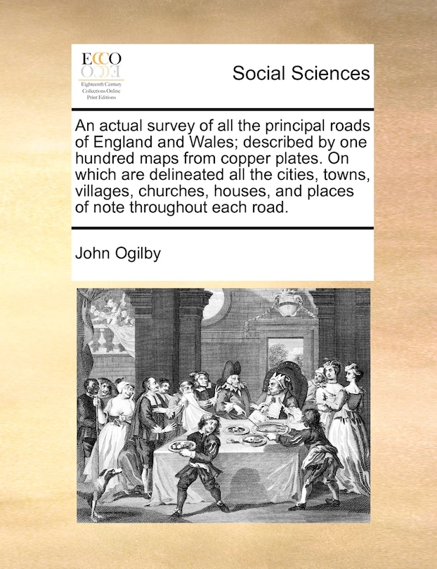 Front cover_An actual survey of all the principal roads of England and Wales; described by one hundred maps from copper plates. On which are delineated all the cities, towns, villages, churches, houses, and places of note throughout each road.