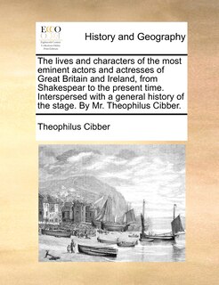 Front cover_The Lives And Characters Of The Most Eminent Actors And Actresses Of Great Britain And Ireland, From Shakespear To The Present Time. Interspersed With A General History Of The Stage. By Mr. Theophilus Cibber.