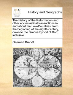 Front cover_The History Of The Reformation And Other Ecclesiastical Transactions In And About The Low-countries, From The Beginning Of The Eighth Century, Down To The Famous Synod Of Dort, Inclusive.