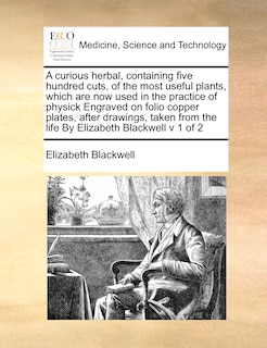 Couverture_A Curious Herbal, Containing Five Hundred Cuts, of the Most Useful Plants, Which Are Now Used in the Practice of Physick Engraved on Folio Copper Plates, After Drawings, Taken from the Life by Elizabeth Blackwell V 1 of 2