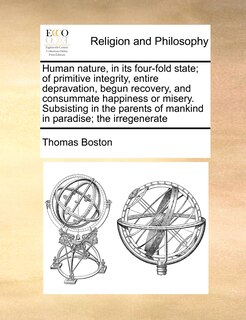 Couverture_Human Nature, In Its Four-fold State; Of Primitive Integrity, Entire Depravation, Begun Recovery, And Consummate Happiness Or Misery. Subsisting In The Parents Of Mankind In Paradise; The Irregenerate