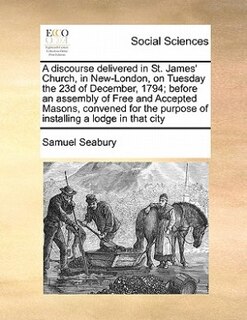 Couverture_A Discourse Delivered In St. James' Church, In New-london, On Tuesday The 23d Of December, 1794; Before An Assembly Of Free And Accepted Masons, Convened For The Purpose Of Installing A Lodge In That City