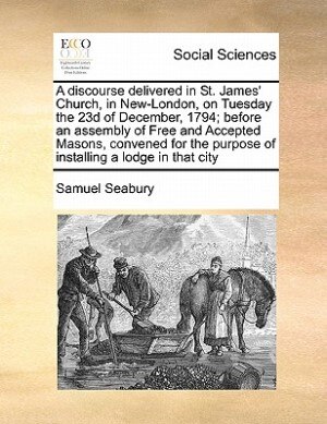 Couverture_A Discourse Delivered In St. James' Church, In New-london, On Tuesday The 23d Of December, 1794; Before An Assembly Of Free And Accepted Masons, Convened For The Purpose Of Installing A Lodge In That City
