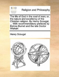 Couverture_The life of God in the soul of man; or, the nature and excellency of the Christian religion. By Henry Scougal, ... With recommendatory prefaces by Bishop Burnet and the late Doctor Wishart