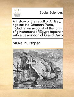 Couverture_A History Of The Revolt Of Ali Bey, Against The Ottoman Porte, Including An Account Of The Form Of Government Of Egypt; Together With A Description Of Grand Cairo